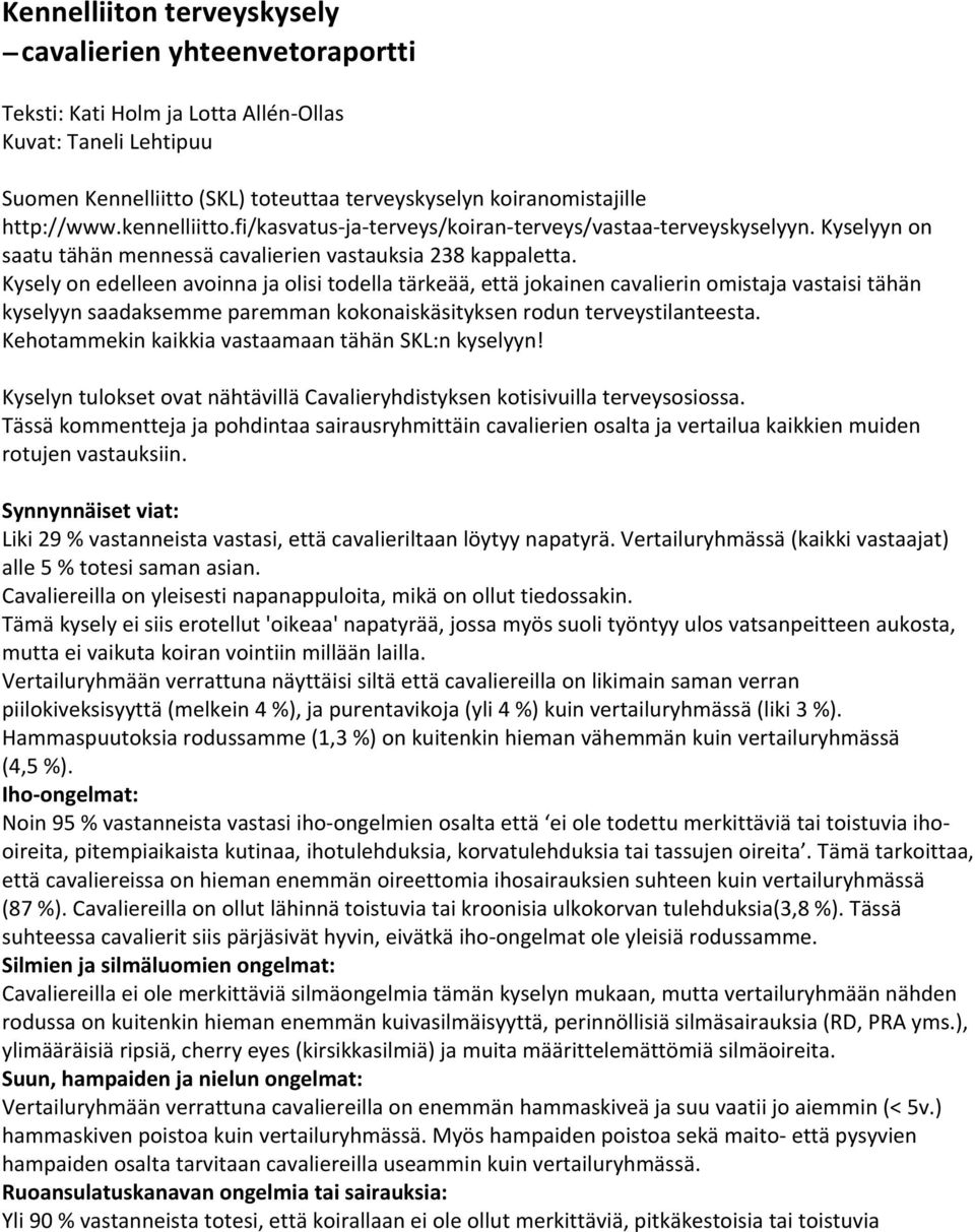 Kysely on edelleen avoinna ja olisi todella tärkeää, että jokainen cavalierin omistaja vastaisi tähän kyselyyn saadaksemme paremman kokonaiskäsityksen rodun terveystilanteesta.