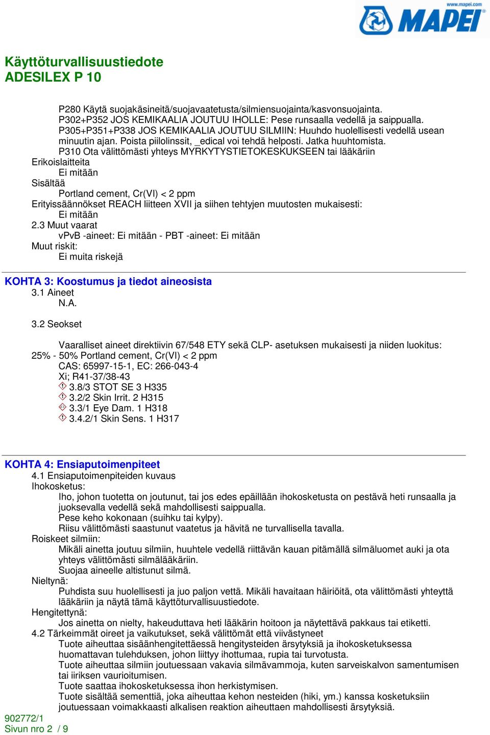 P310 Ota välittömästi yhteys MYRKYTYSTIETOKESKUKSEEN tai lääkäriin Erikoislaitteita Sisältää Portland cement, Cr(VI) < 2 ppm Erityissäännökset REACH liitteen XVII ja siihen tehtyjen muutosten