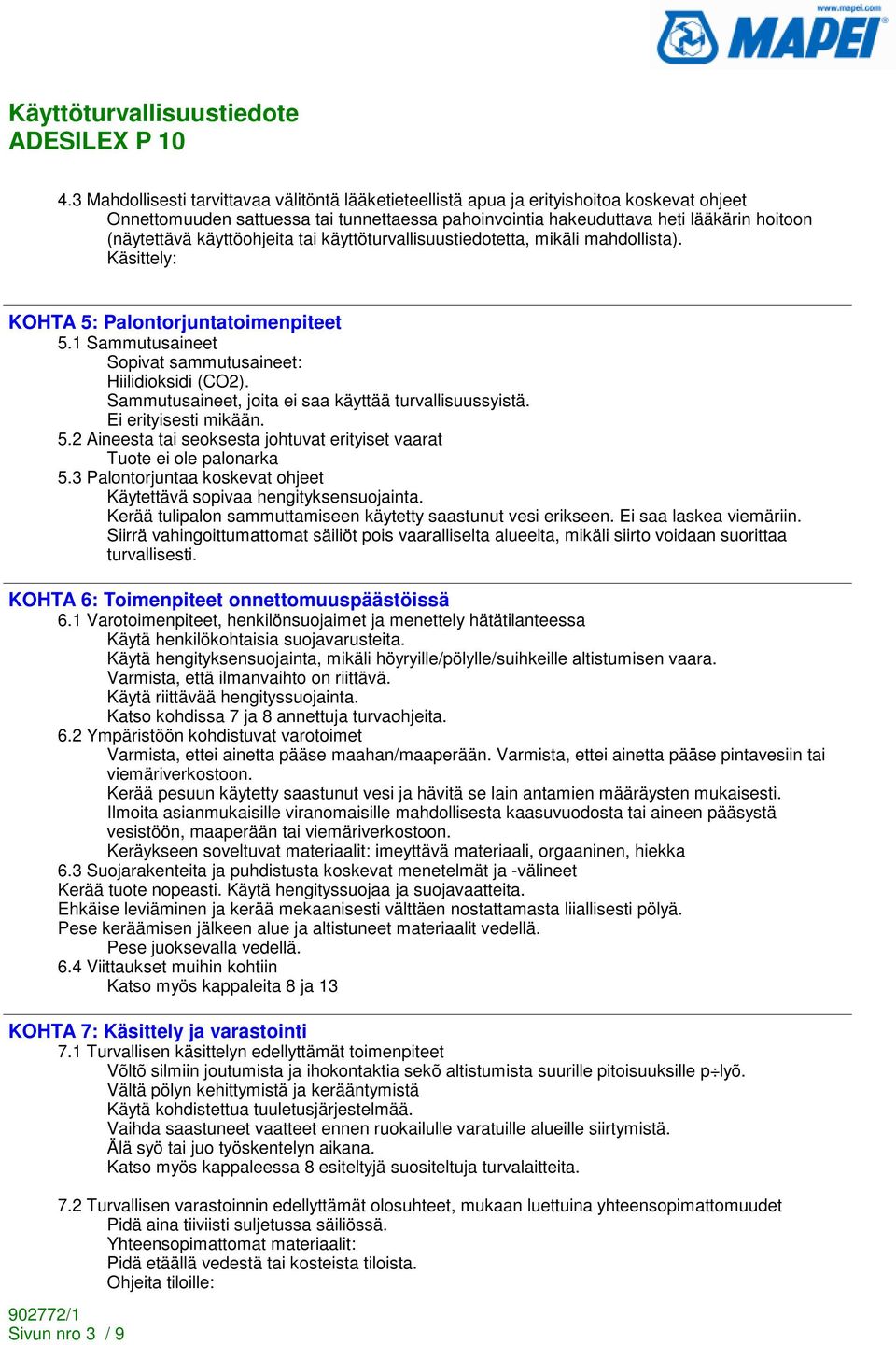 Sammutusaineet, joita ei saa käyttää turvallisuussyistä. Ei erityisesti mikään. 5.2 Aineesta tai seoksesta johtuvat erityiset vaarat Tuote ei ole palonarka 5.