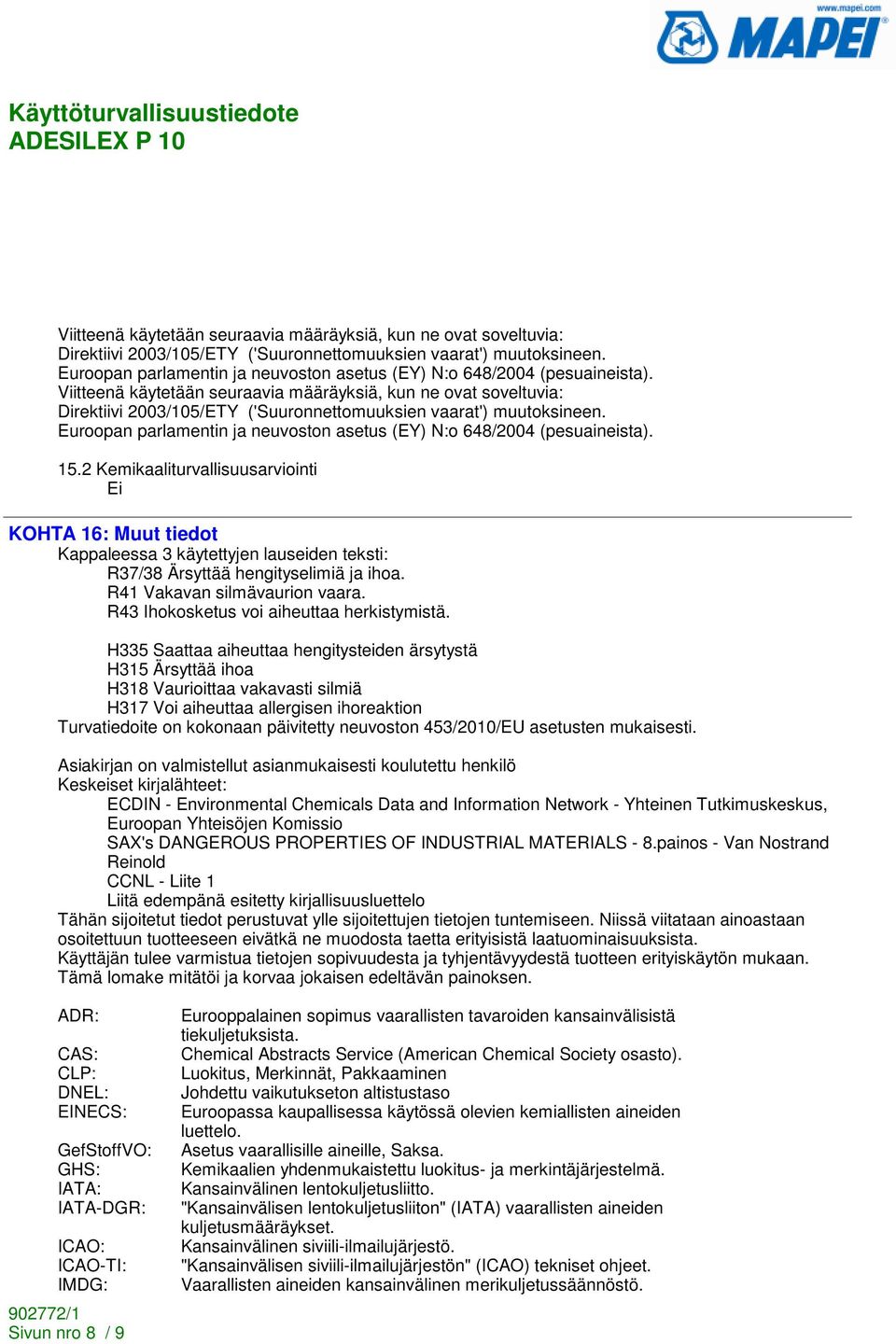 2 Kemikaaliturvallisuusarviointi Ei KOHTA 16: Muut tiedot Kappaleessa 3 käytettyjen lauseiden teksti: R37/38 Ärsyttää hengityselimiä ja ihoa. R41 Vakavan silmävaurion vaara.