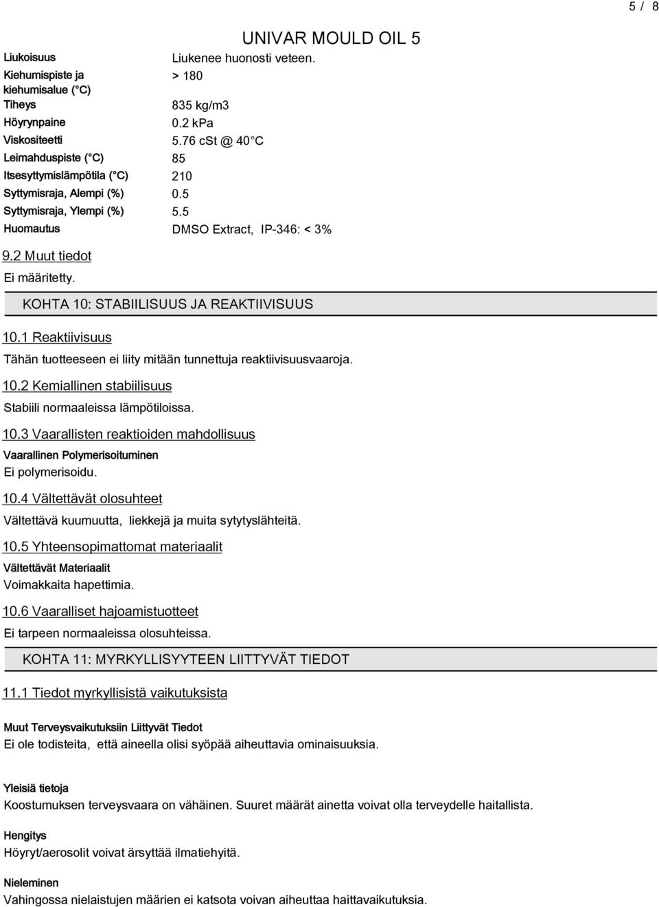 KOHTA 10: STABIILISUUS JA REAKTIIVISUUS 10.1 Reaktiivisuus Tähän tuotteeseen ei liity mitään tunnettuja reaktiivisuusvaaroja. 10.2 Kemiallinen stabiilisuus Stabiili normaaleissa lämpötiloissa. 10.3 Vaarallisten reaktioiden mahdollisuus Vaarallinen Polymerisoituminen Ei polymerisoidu.