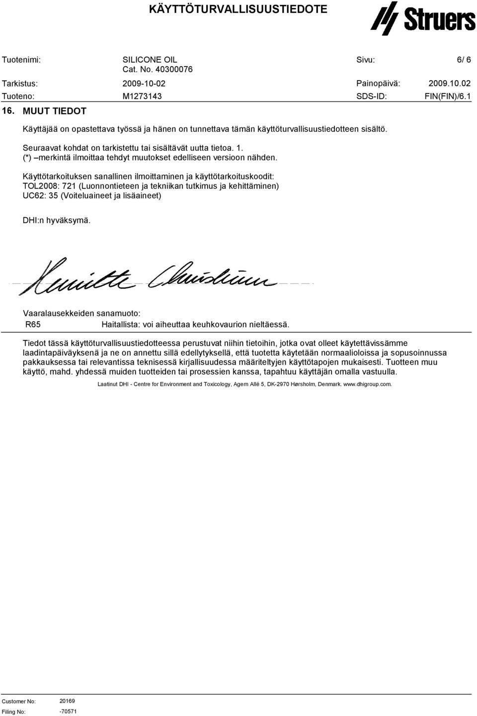 Vaaralausekkeiden sanamuoto: R65 Haitallista: voi aiheuttaa keuhkovaurion nieltäessä.