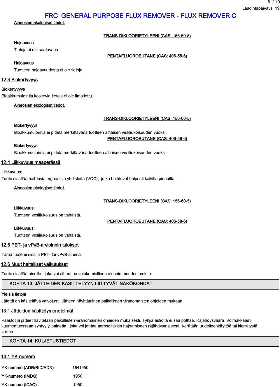 Biokertyvyys Bioakkumulointia ei pidetä merkittävänä tuotteen alhaisen vesiliukoisuuden vuoksi.