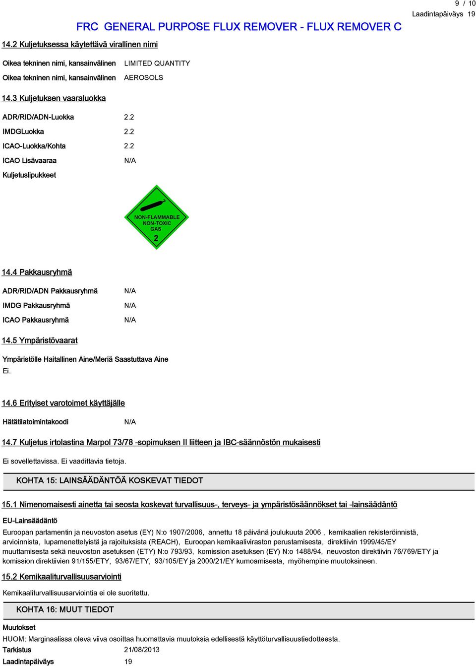 4 Pakkausryhmä ADR/RID/ADN Pakkausryhmä IMDG Pakkausryhmä ICAO Pakkausryhmä N/A N/A N/A 14.5 Ympäristövaarat Ympäristölle Haitallinen Aine/Meriä Saastuttava Aine Ei. 14.6 Erityiset varotoimet käyttäjälle Hätätilatoimintakoodi N/A 14.