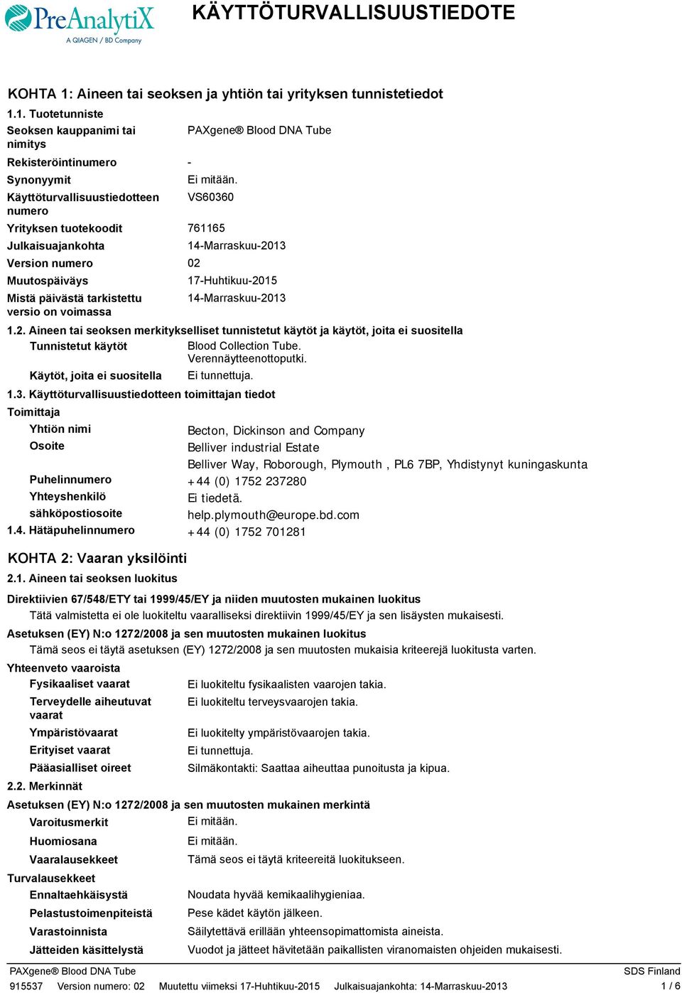 1. Tuotetunniste Seoksen kauppanimi tai nimitys Rekisteröintinumero Synonyymit Käyttöturvallisuustiedotteen VS60360 numero Yrityksen tuotekoodit 761165 Julkaisuajankohta 14Marraskuu2013 Version