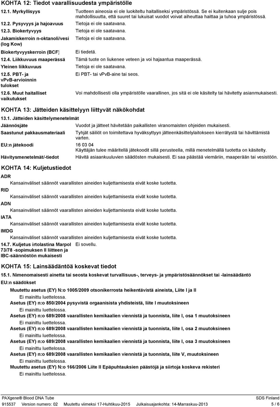 Biokertyvyys Tietoja ei ole saatavana. Jakamiskerroin noktanoli/vesi Tietoja ei ole saatavana. (log Kow) Biokertyvyyskerroin (BCF) 12.4.