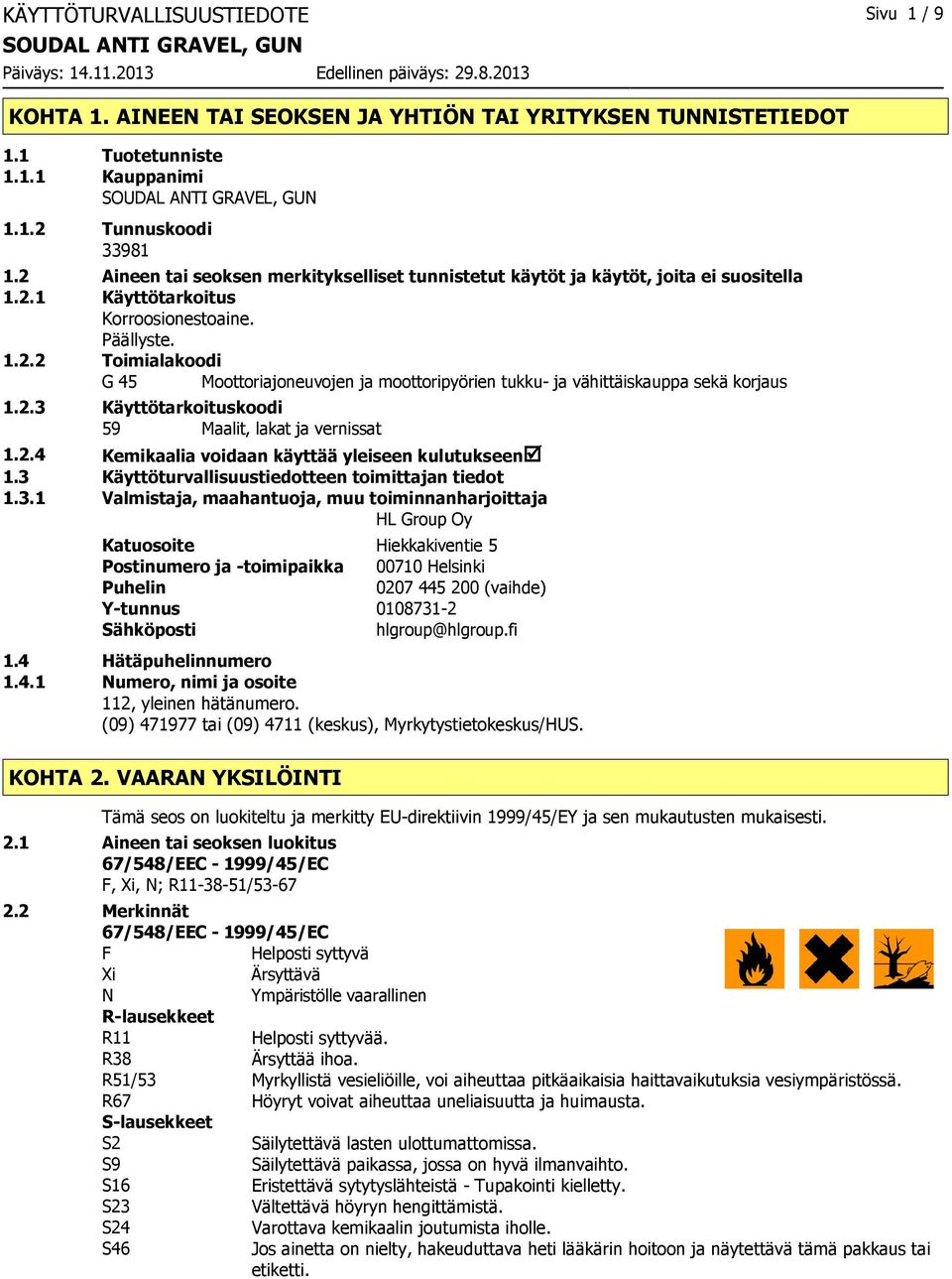 2.3 Käyttötarkoituskoodi 59 Maalit, lakat ja vernissat 1.2.4 Kemikaalia voidaan käyttää yleiseen kulutukseenþ 1.3 Käyttöturvallisuustiedotteen toimittajan tiedot 1.3.1 Valmistaja, maahantuoja, muu