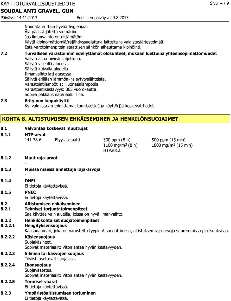 2 Turvallisen varastoinnin edellyttämät olosuhteet, mukaan luettuina yhteensopimattomuudet Säilytä astia tiiviisti suljettuna. Säilytä viileällä alueella. Säilytä kuivalla alueella.