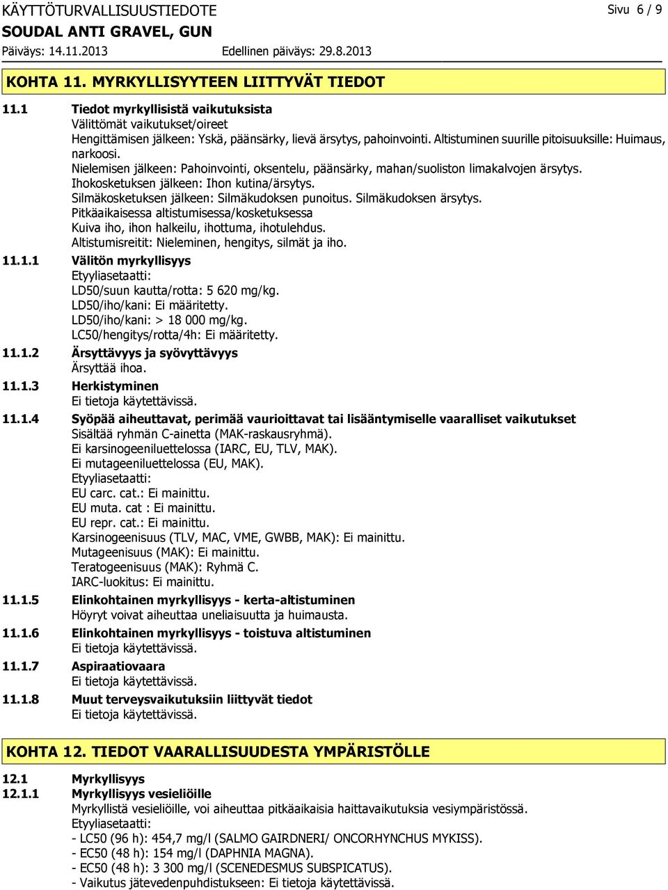 Nielemisen jälkeen: Pahoinvointi, oksentelu, päänsärky, mahan/suoliston limakalvojen ärsytys. Ihokosketuksen jälkeen: Ihon kutina/ärsytys. Silmäkosketuksen jälkeen: Silmäkudoksen punoitus.