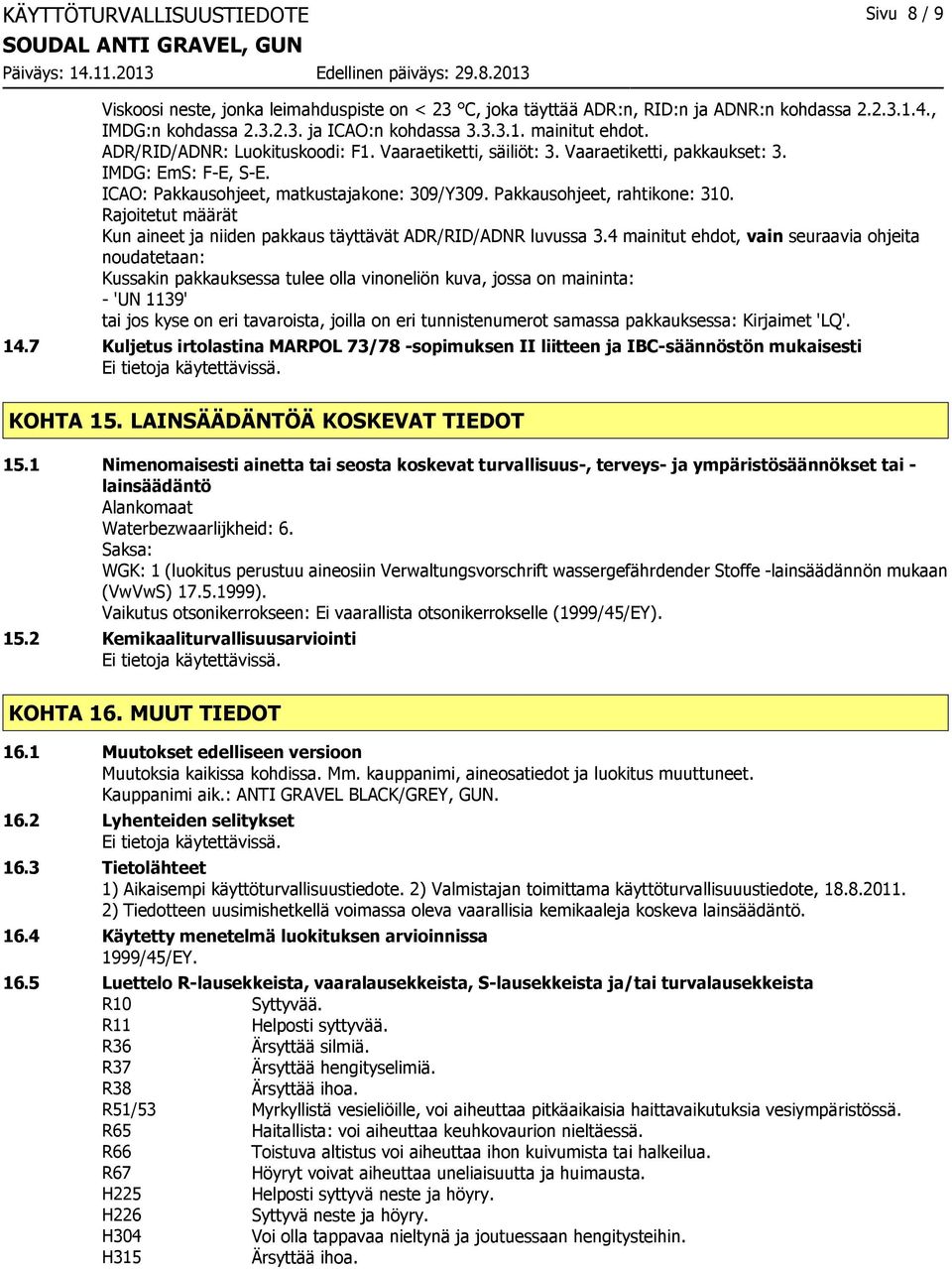 Rajoitetut määrät Kun aineet ja niiden pakkaus täyttävät ADR/RID/ADNR luvussa 3.