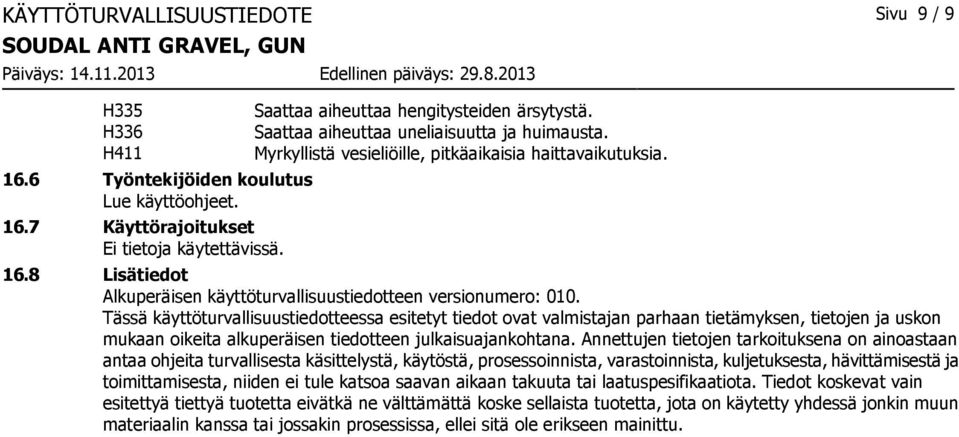 Tässä käyttöturvallisuustiedotteessa esitetyt tiedot ovat valmistajan parhaan tietämyksen, tietojen ja uskon mukaan oikeita alkuperäisen tiedotteen julkaisuajankohtana.