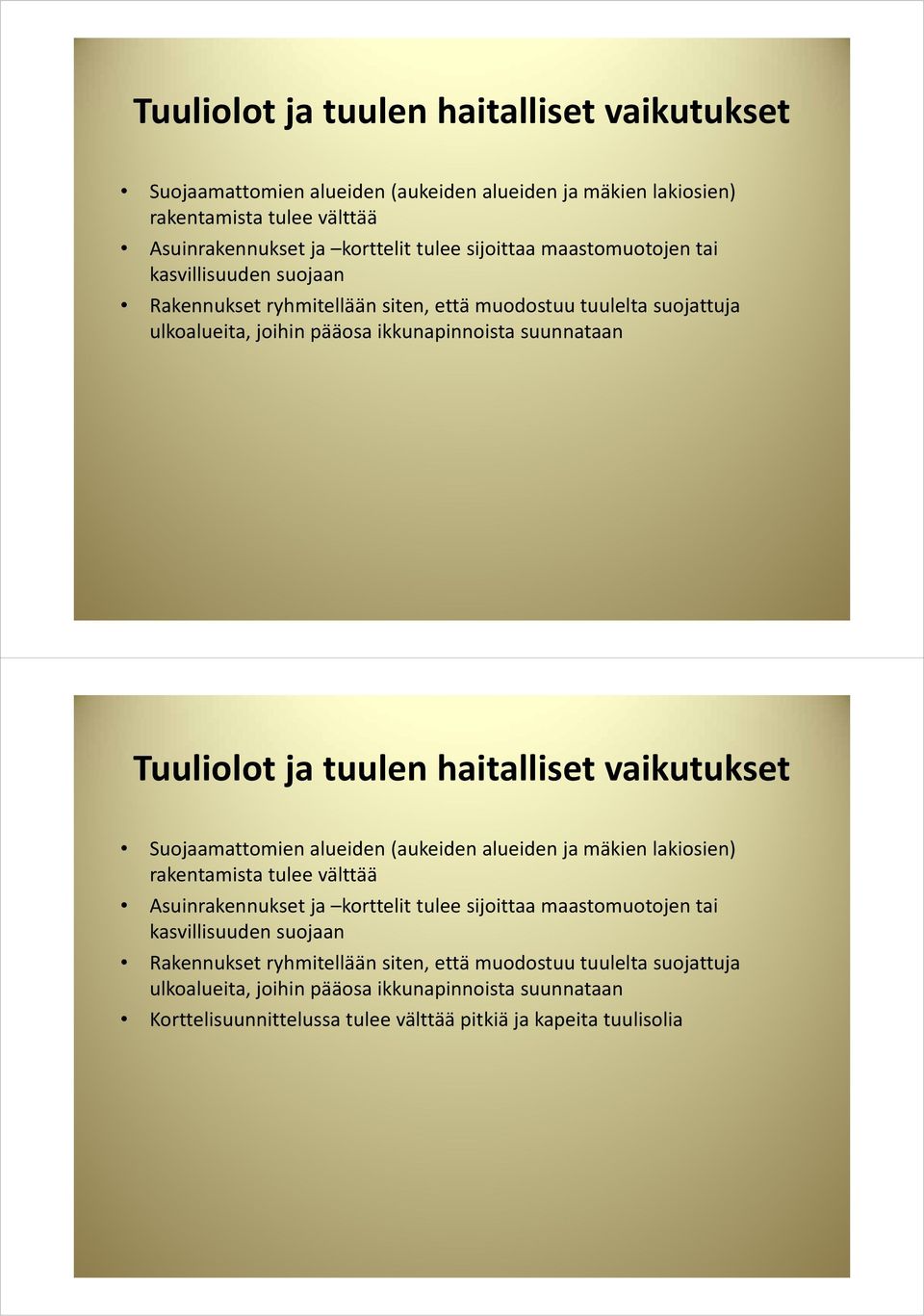 kasvillisuuden suojaan Rakennukset ryhmitellään siten, että muodostuu tuulelta suojattuja ulkoalueita, joihin pääosaikkunapinnoista suunnataan Korttelisuunnittelussa tulee välttää pitkiä ja
