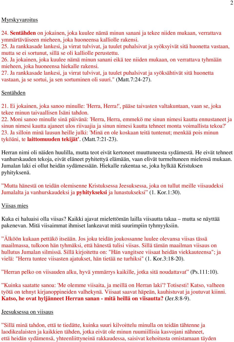 Ja jokainen, joka kuulee nämä minun sanani eikä tee niiden mukaan, on verrattava tyhmään mieheen, joka huoneensa hiekalle rakensi. 27.