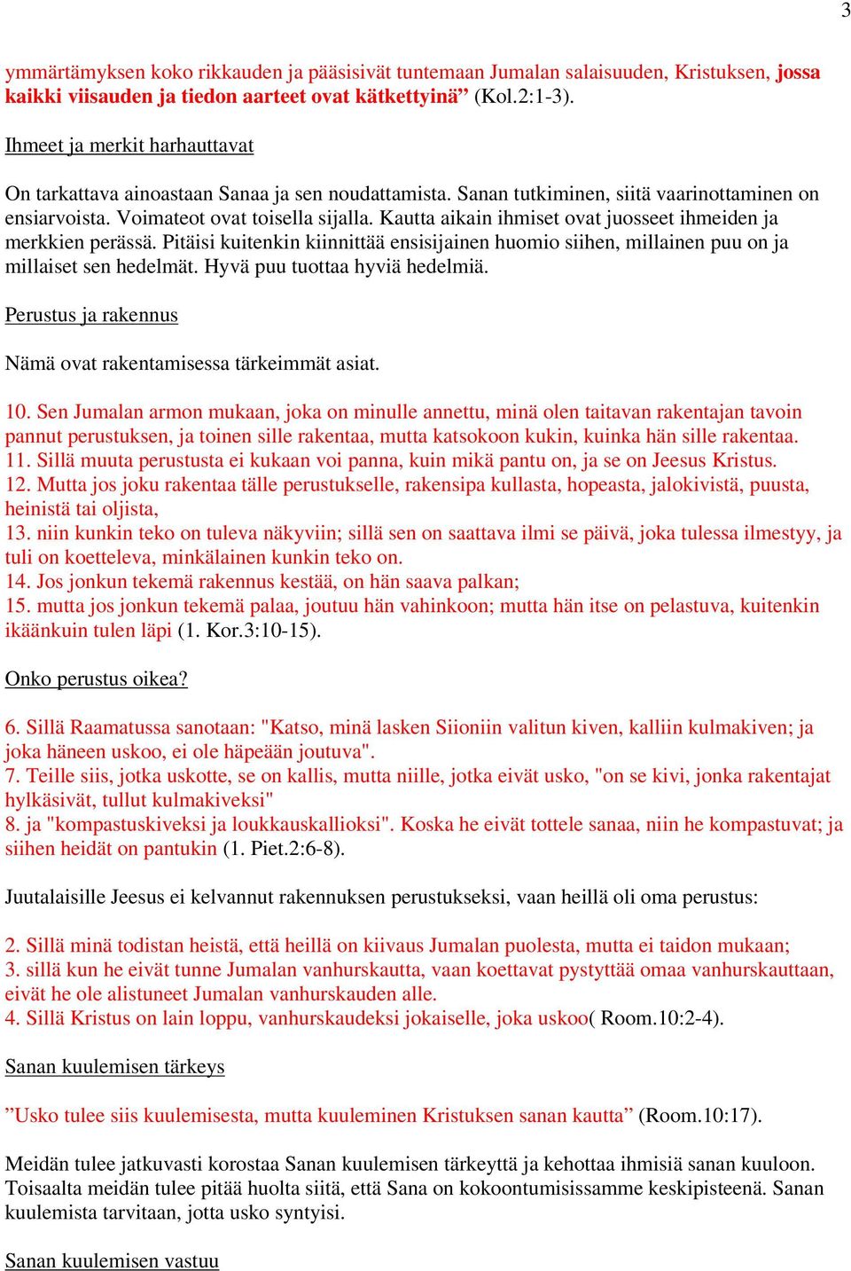 Kautta aikain ihmiset ovat juosseet ihmeiden ja merkkien perässä. Pitäisi kuitenkin kiinnittää ensisijainen huomio siihen, millainen puu on ja millaiset sen hedelmät. Hyvä puu tuottaa hyviä hedelmiä.