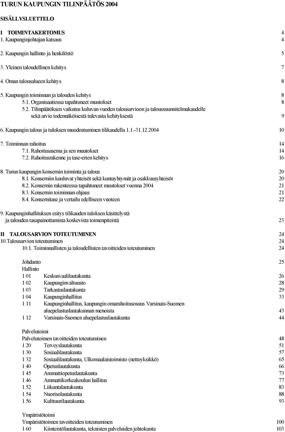 Tilinpäätöksen vaikutus kuluvan vuoden talousarvioon ja taloussuunnitelmakaudelle sekä arvio todennäköisestä tulevasta kehityksestä 9 6. Kaupungin talous ja tuloksen muodostuminen tilikaudella 1.1.-31.