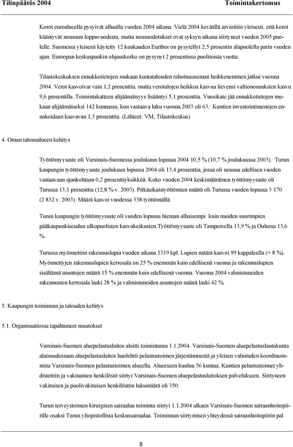 Suomessa yleisesti käytetty 12 kuukauden Euribor on pysytellyt 2,5 prosentin alapuolella parin vuoden ajan. Euroopan keskuspankin ohjauskorko on pysynyt 2 prosentissa puolitoista vuotta.