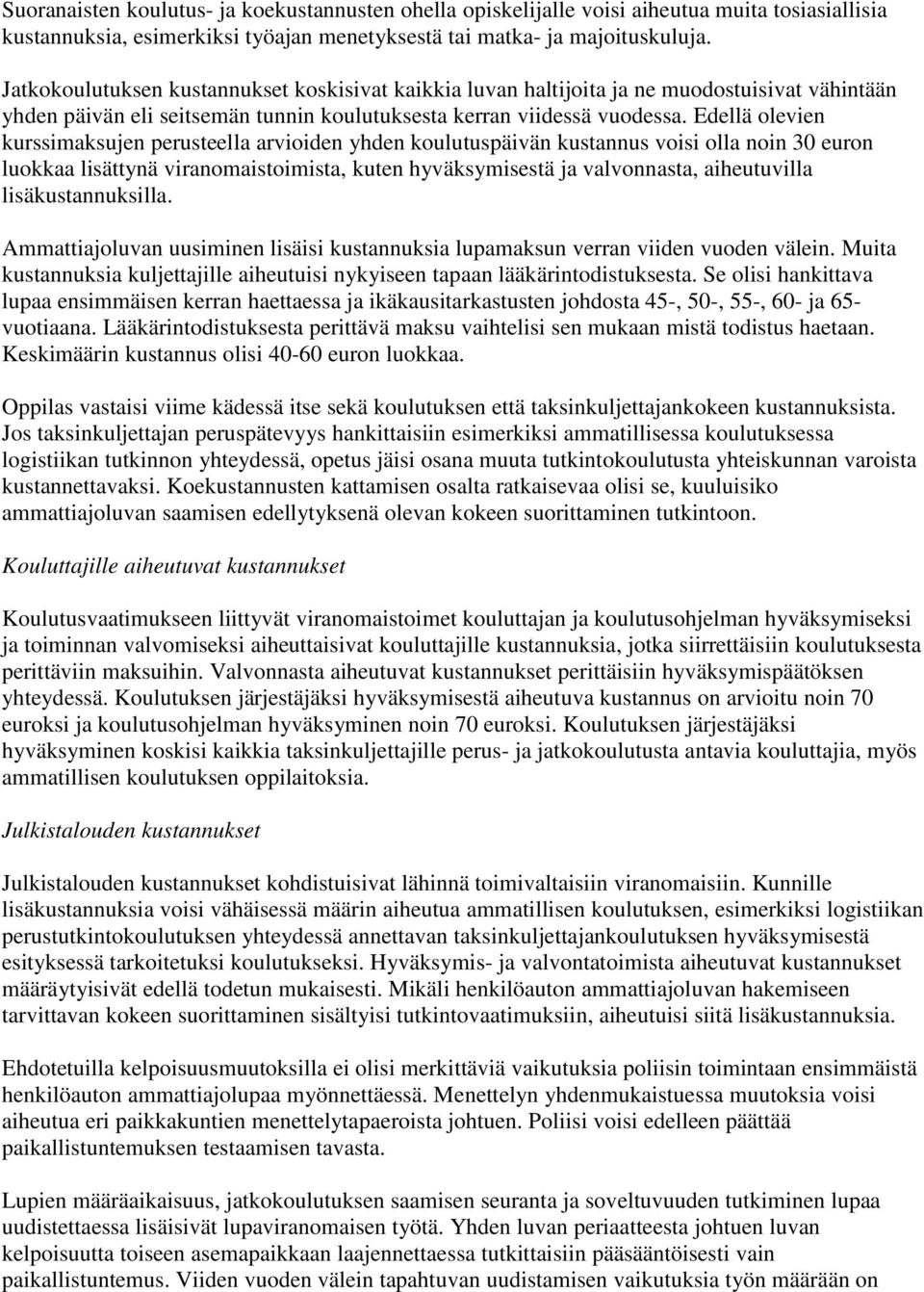 Edellä olevien kurssimaksujen perusteella arvioiden yhden koulutuspäivän kustannus voisi olla noin 30 euron luokkaa lisättynä viranomaistoimista, kuten hyväksymisestä ja valvonnasta, aiheutuvilla