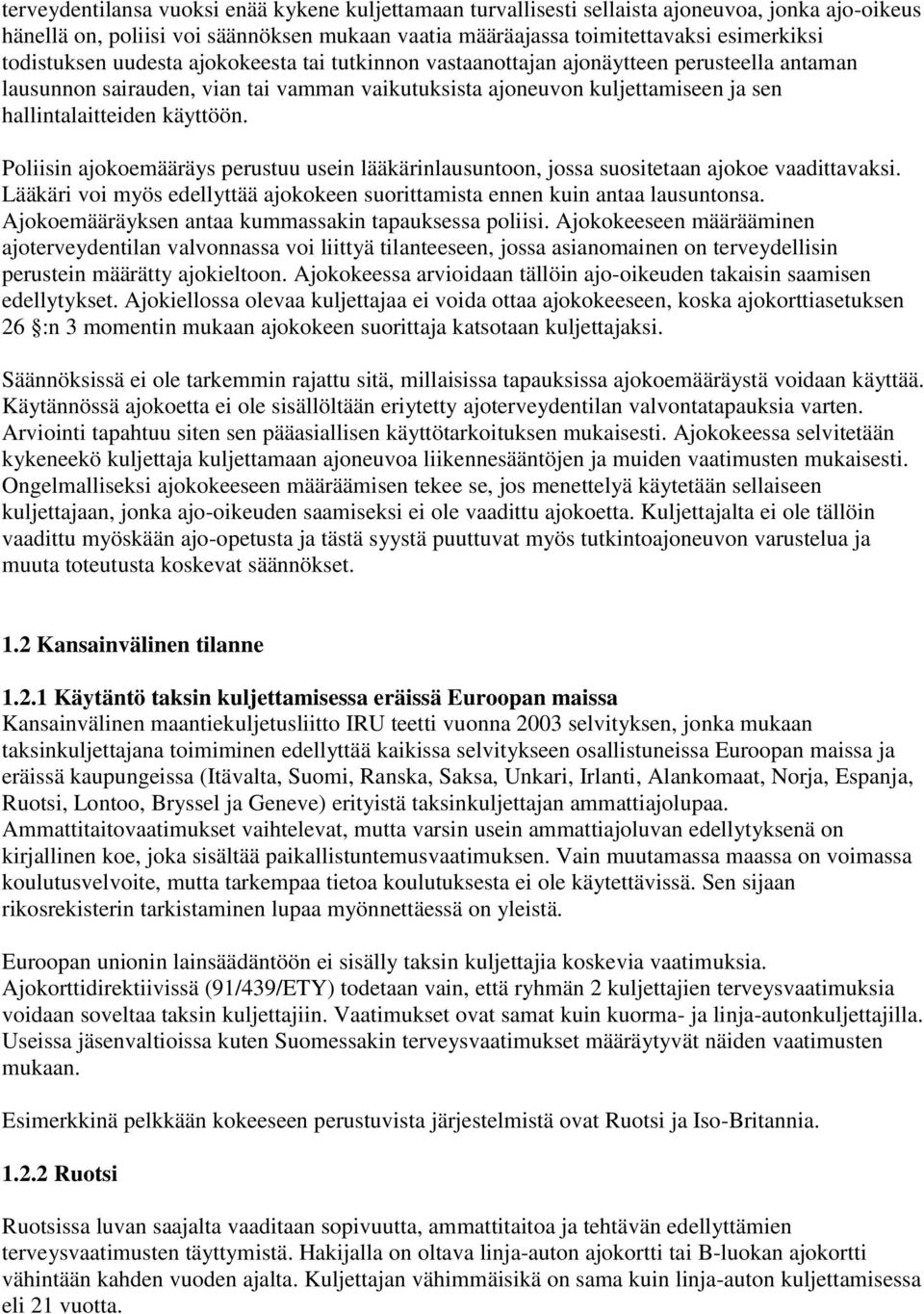 käyttöön. Poliisin ajokoemääräys perustuu usein lääkärinlausuntoon, jossa suositetaan ajokoe vaadittavaksi. Lääkäri voi myös edellyttää ajokokeen suorittamista ennen kuin antaa lausuntonsa.