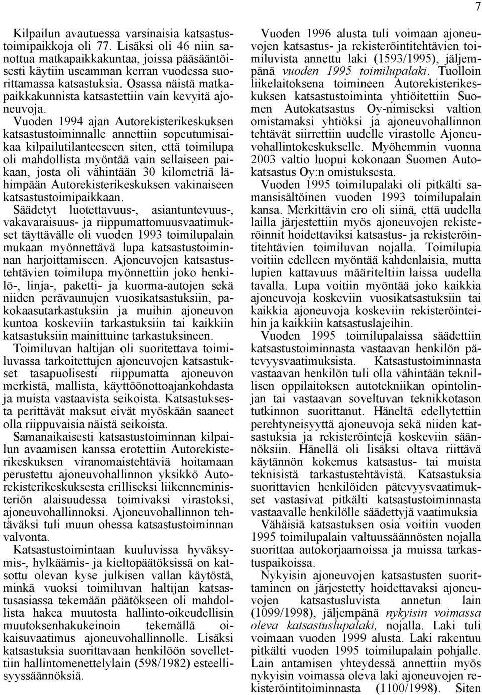 Vuoden 1994 ajan Autorekisterikeskuksen katsastustoiminnalle annettiin sopeutumisaikaa kilpailutilanteeseen siten, että toimilupa oli mahdollista myöntää vain sellaiseen paikaan, josta oli vähintään