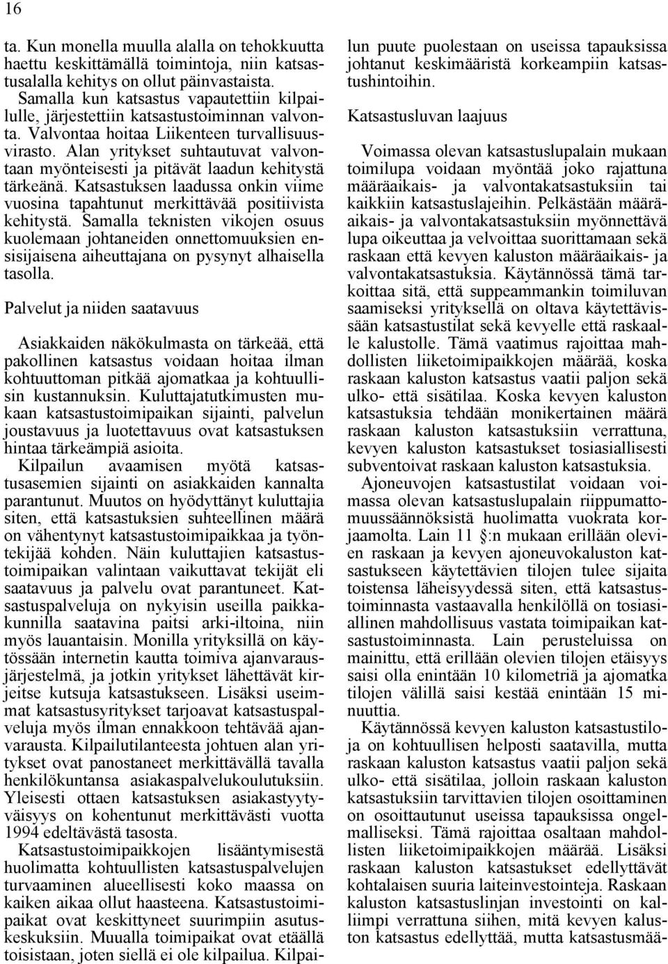 Alan yritykset suhtautuvat valvontaan myönteisesti ja pitävät laadun kehitystä tärkeänä. Katsastuksen laadussa onkin viime vuosina tapahtunut merkittävää positiivista kehitystä.