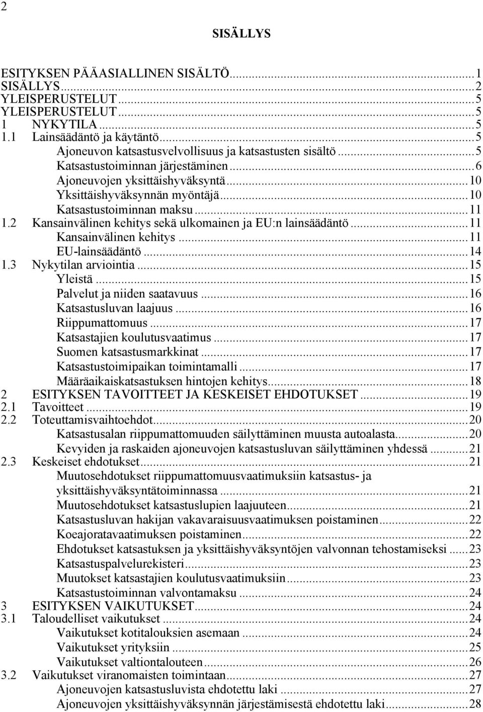 ..11 1.2 Kansainvälinen kehitys sekä ulkomainen ja EU:n lainsäädäntö...11 Kansainvälinen kehitys...11 EU-lainsäädäntö...14 1.3 Nykytilan arviointia...15 Yleistä...15 Palvelut ja niiden saatavuus.