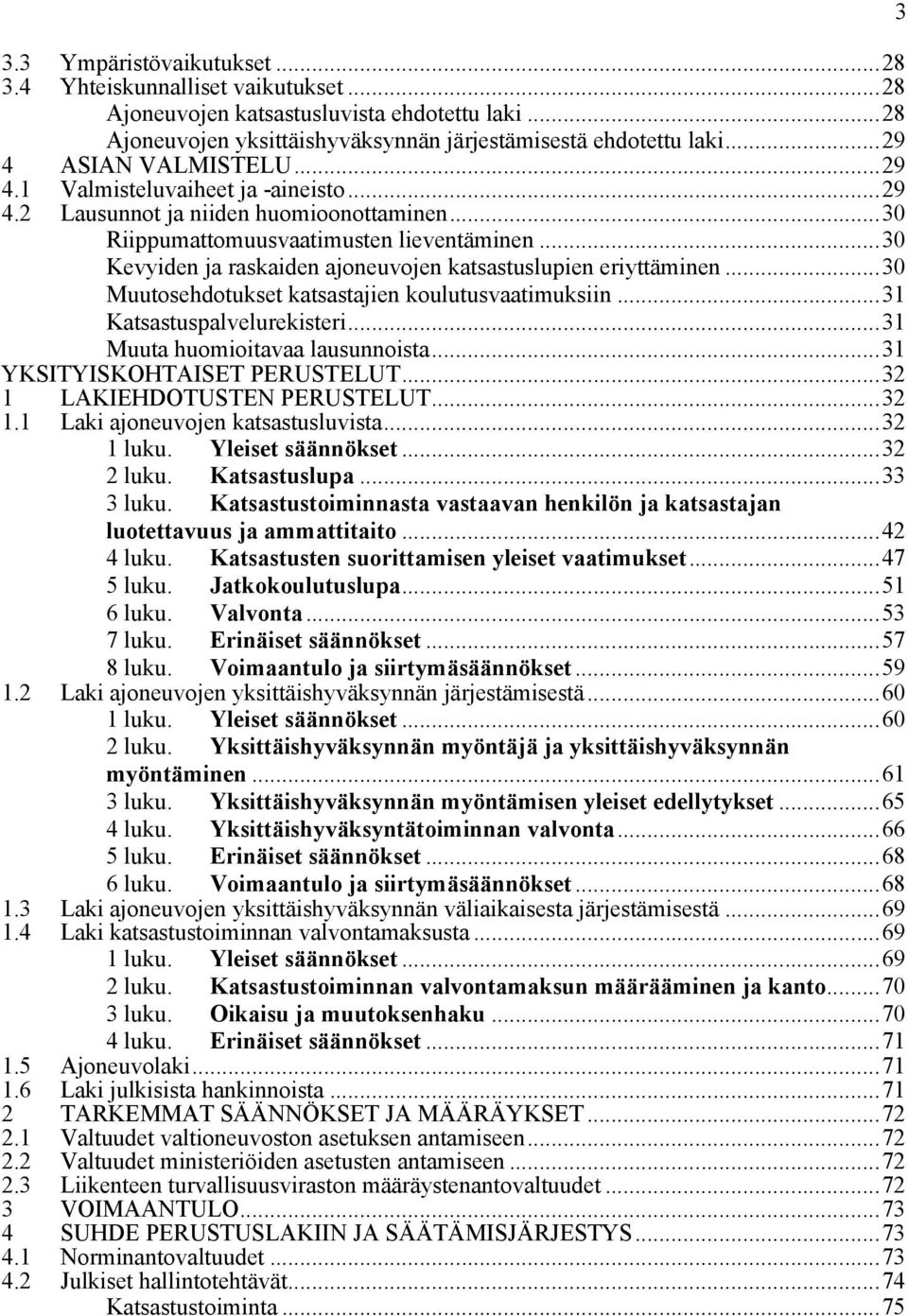 ..30 Kevyiden ja raskaiden ajoneuvojen katsastuslupien eriyttäminen...30 Muutosehdotukset katsastajien koulutusvaatimuksiin...31 Katsastuspalvelurekisteri...31 Muuta huomioitavaa lausunnoista.