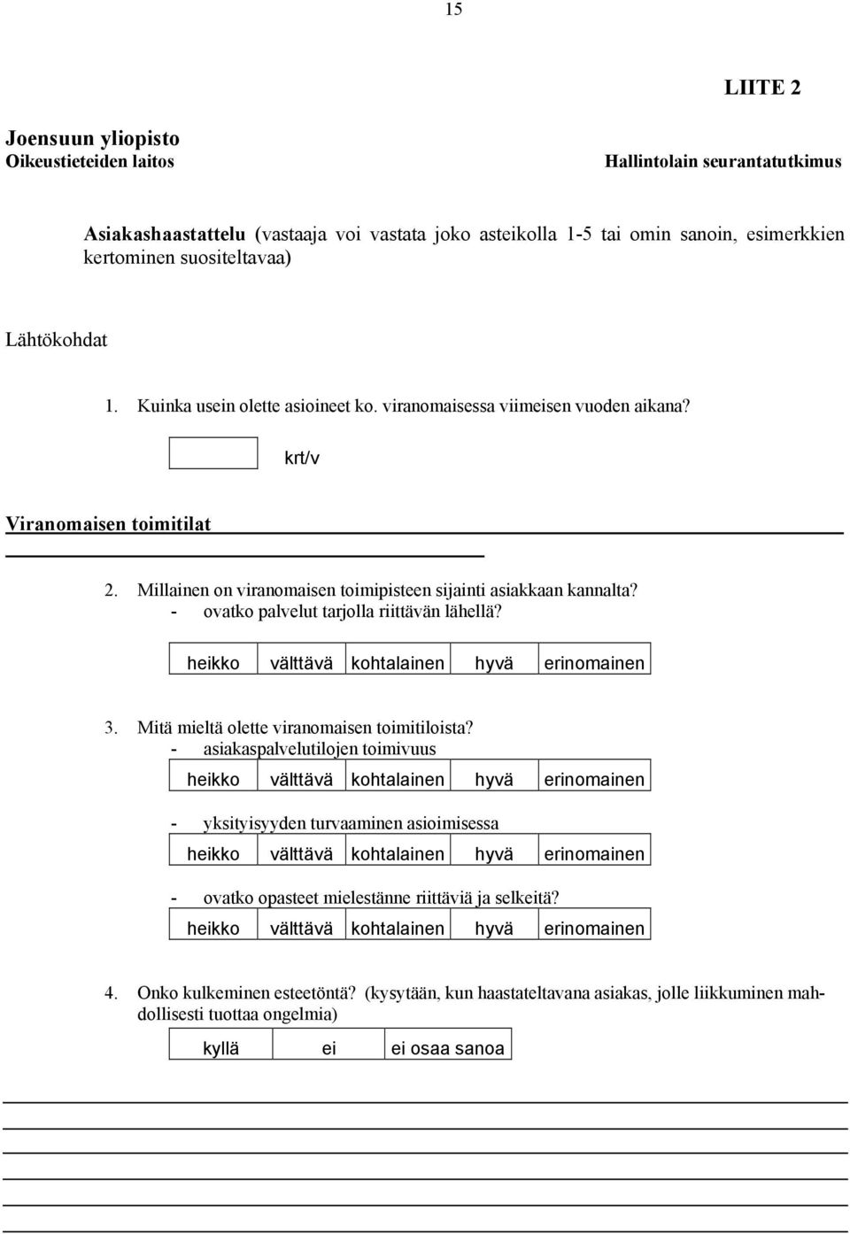 - ovatko palvelut tarjolla riittävän lähellä? heikko välttävä kohtalainen hyvä erinomainen 3. Mitä mieltä olette viranomaisen toimitiloista?