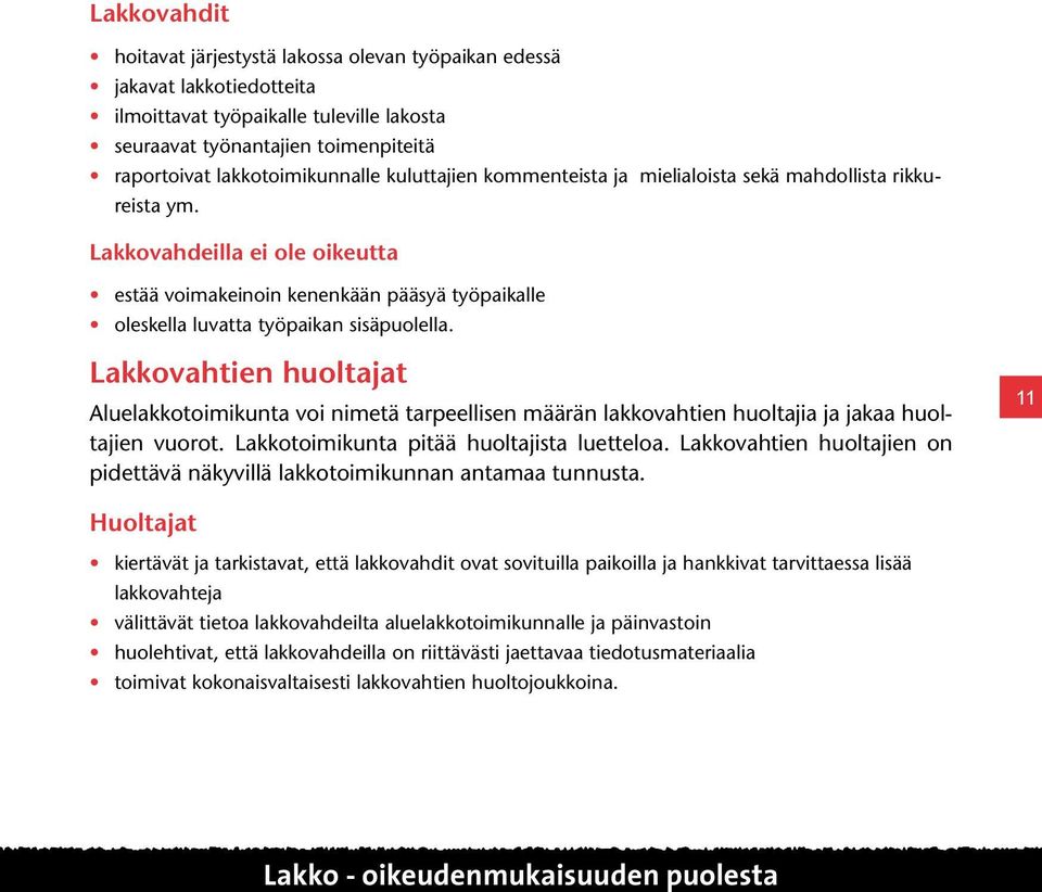 Lakkovahtien huoltajat Aluelakkotoimikunta voi nimetä tarpeellisen määrän lakkovahtien huoltajia ja jakaa huoltajien vuorot. Lakkotoimikunta pitää huoltajista luetteloa.