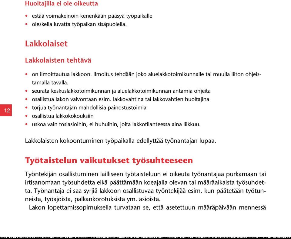 lakkovahtina tai lakkovahtien huoltajina torjua työnantajan mahdollisia painostustoimia osallistua lakkokokouksiin uskoa vain tosiasioihin, ei huhuihin, joita lakkotilanteessa aina liikkuu.