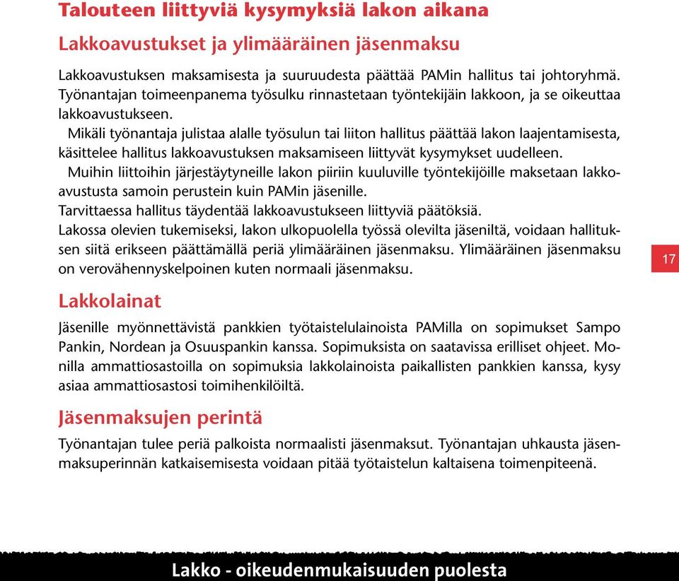 Mikäli työnantaja julistaa alalle työsulun tai liiton hallitus päättää lakon laajentamisesta, käsittelee hallitus lakkoavustuksen maksamiseen liittyvät kysymykset uudelleen.