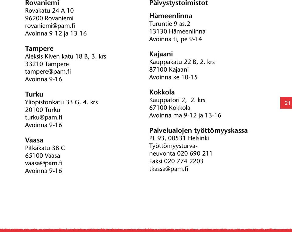 fi Avoinna 9-16 Päivystystoimistot Hämeenlinna Turuntie 9 as.2 13130 Hämeenlinna Avoinna ti, pe 9-14 Kajaani Kauppakatu 22 B, 2.