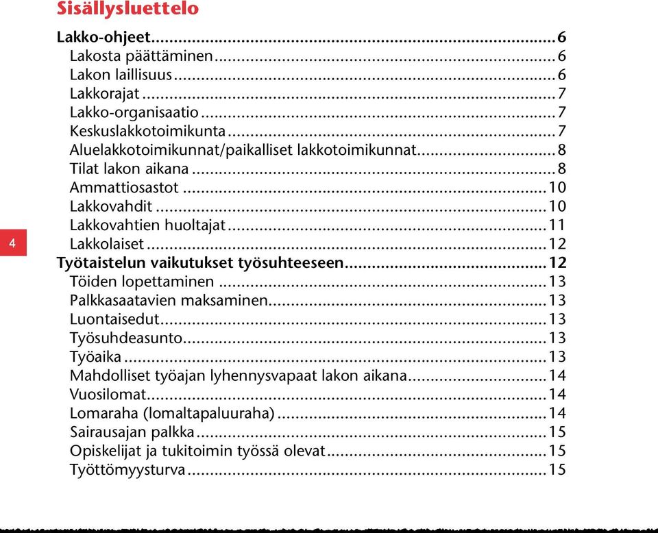 ..12 Työtaistelun vaikutukset työsuhteeseen...12 Töiden lopettaminen...13 Palkkasaatavien maksaminen...13 Luontaisedut...13 Työsuhdeasunto...13 Työaika.