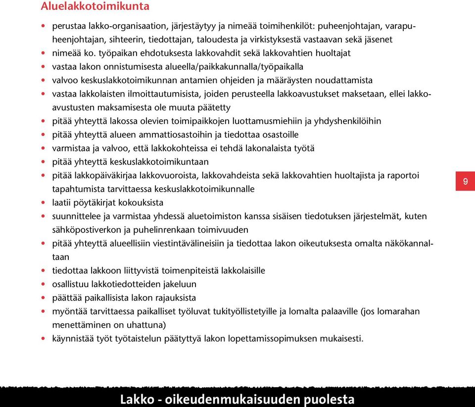 työpaikan ehdotuksesta lakkovahdit sekä lakkovahtien huoltajat vastaa lakon onnistumisesta alueella/paikkakunnalla/työpaikalla valvoo keskuslakkotoimikunnan antamien ohjeiden ja määräysten