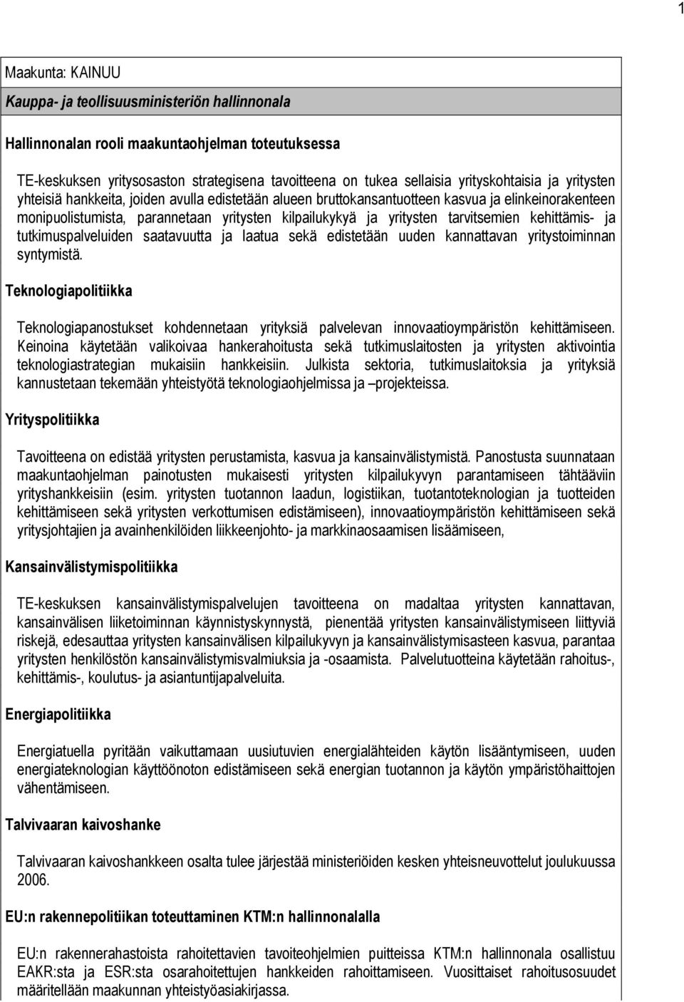 tarvitsemien kehittämis- ja tutkimuspalveluiden saatavuutta ja laatua sekä edistetään uuden kannattavan yritystoiminnan syntymistä.