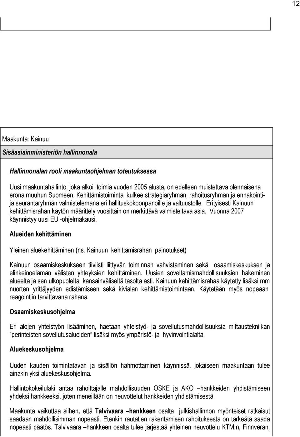 Erityisesti Kainuun kehittämisrahan käytön määrittely vuosittain on merkittävä valmisteltava asia. Vuonna 2007 käynnistyy uusi EU -ohjelmakausi. Alueiden kehittäminen Yleinen aluekehittäminen (ns.