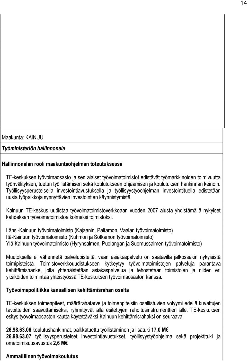 Työllisyysperusteisella investointiavustuksella ja työllisyystyöohjelman investointituella edistetään uusia työpaikkoja synnyttävien investointien käynnistymistä.