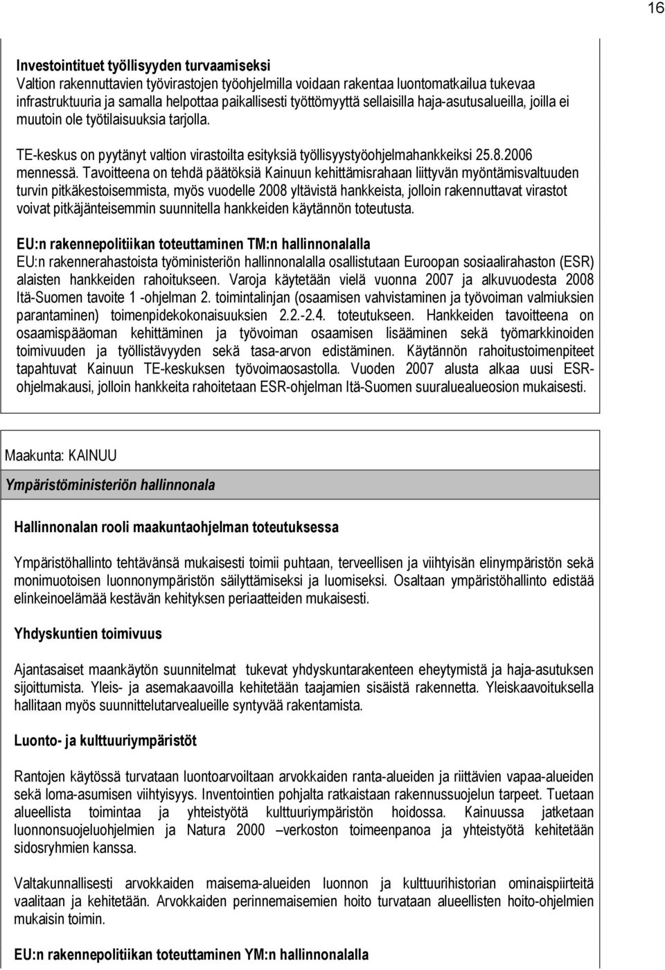 Tavoitteena on tehdä päätöksiä Kainuun kehittämisrahaan liittyvän myöntämisvaltuuden turvin pitkäkestoisemmista, myös vuodelle 2008 yltävistä hankkeista, jolloin rakennuttavat virastot voivat