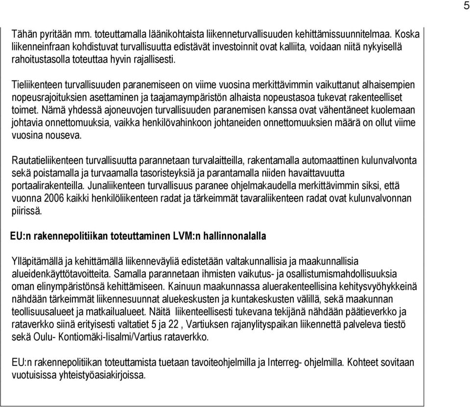 Tieliikenteen turvallisuuden paranemiseen on viime vuosina merkittävimmin vaikuttanut alhaisempien nopeusrajoituksien asettaminen ja taajamaympäristön alhaista nopeustasoa tukevat rakenteelliset