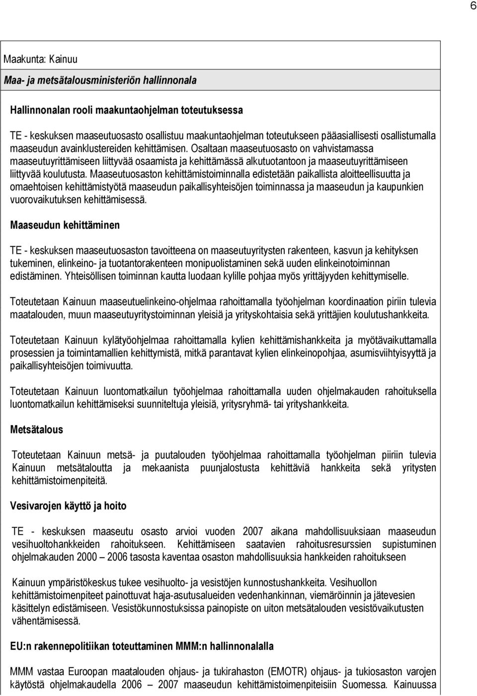 Osaltaan maaseutuosasto on vahvistamassa maaseutuyrittämiseen liittyvää osaamista ja kehittämässä alkutuotantoon ja maaseutuyrittämiseen liittyvää koulutusta.