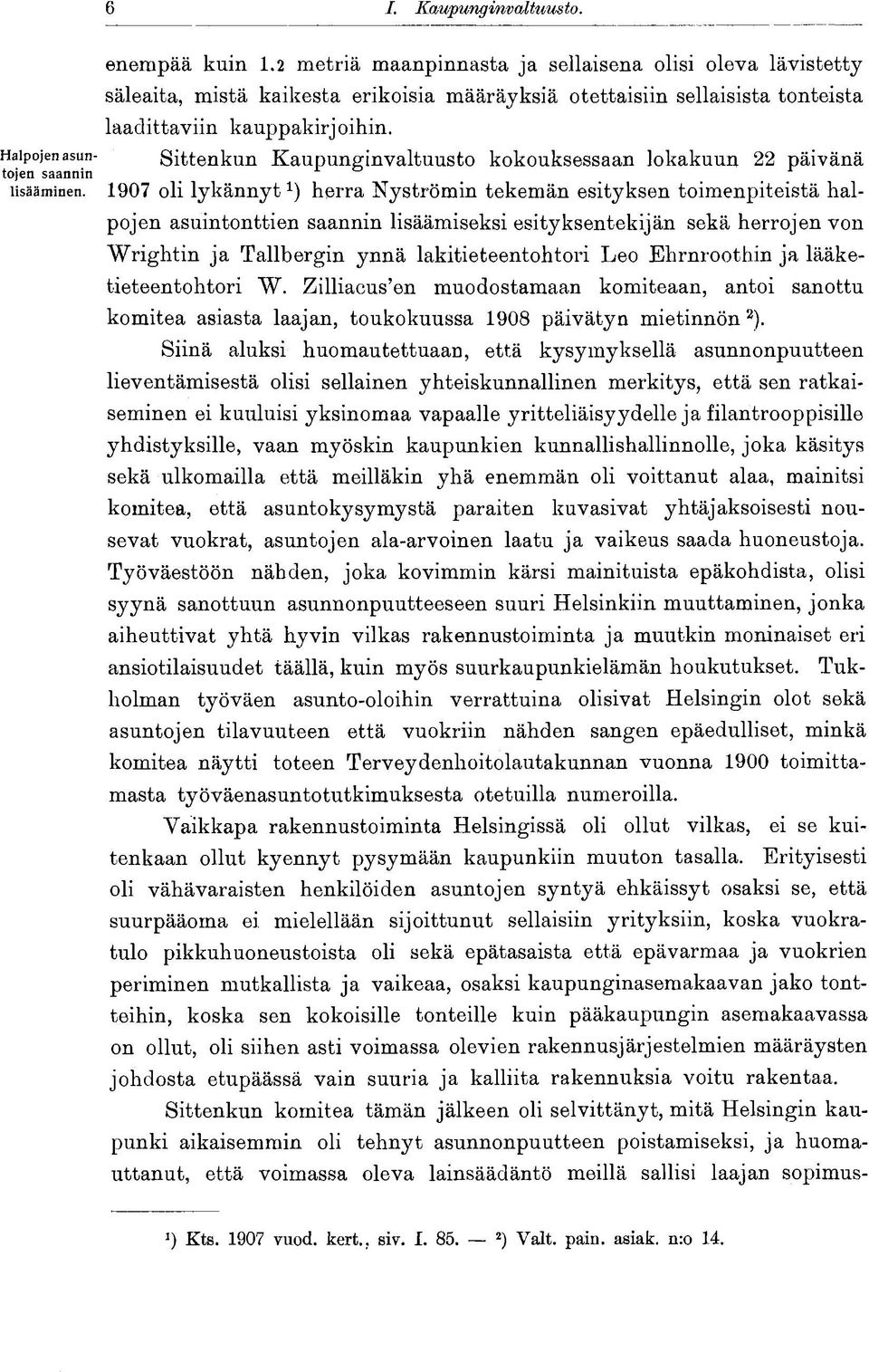 Sittenkun Kaupunginvaltuusto kokouksessaan lokakuun 22 päivänä ^ 1907 oli lykännytherra Nyströmin tekemän esityksen toimenpiteistä halpojen asuintonttien saannin lisäämiseksi esityksentekijän sekä