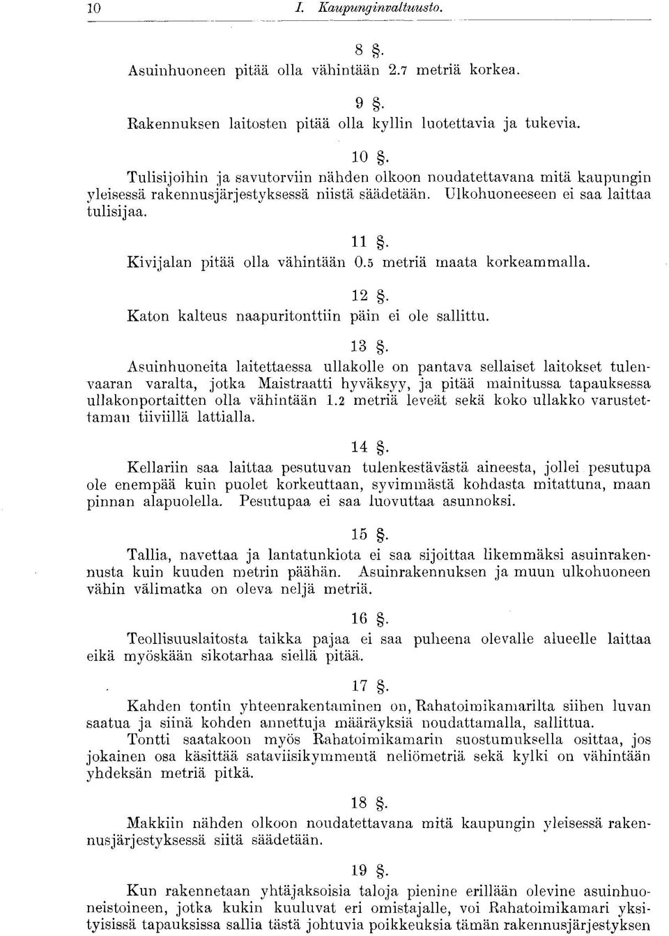 Asuinhuoneita laitettaessa ullakolle on pantava sellaiset laitokset tulenvaaran varalta, jotka Maistraatti hyväksyy, ja pitää mainitussa tapauksessa ullakonportaitten olla vähintään 1.