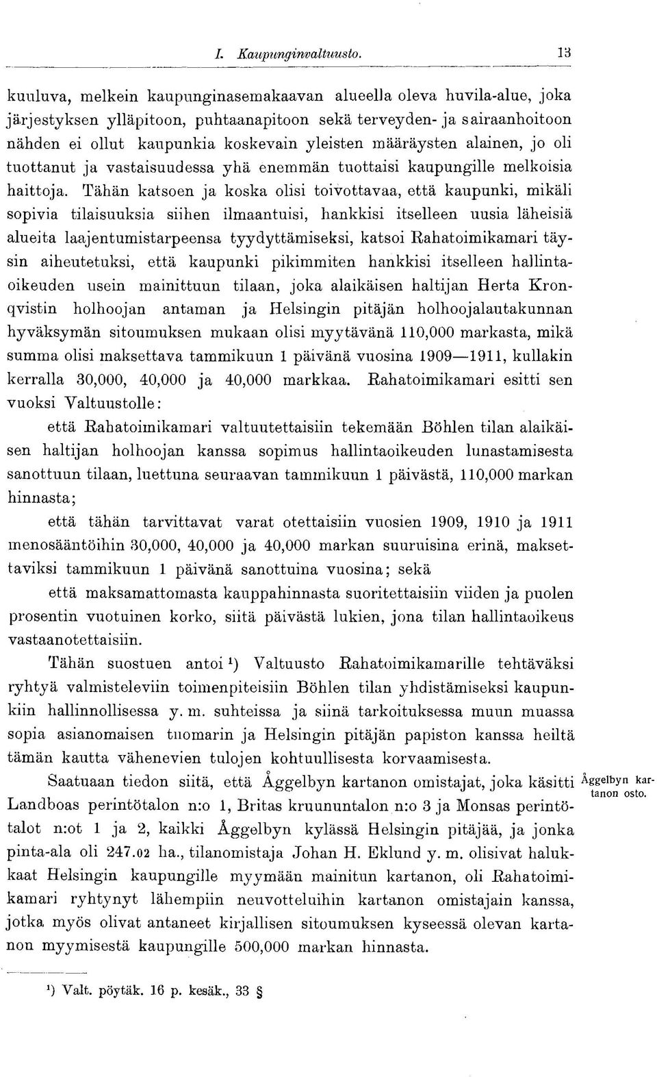 määräysten alainen, jo oli tuottanut ja vastaisuudessa yhä enemmän tuottaisi kaupungille melkoisia haittoja.