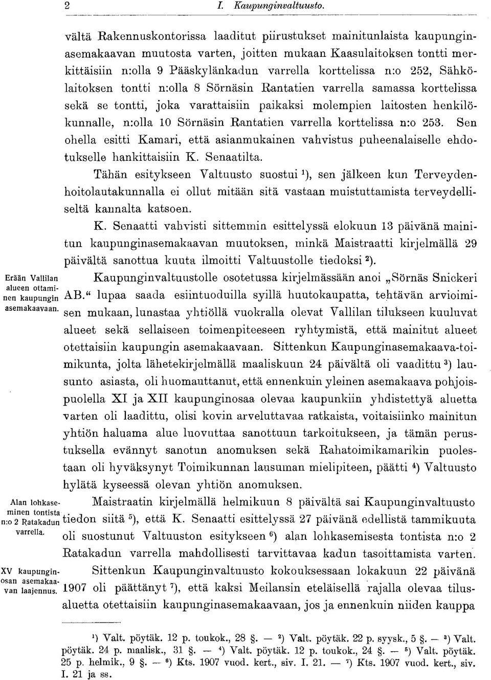 varrella korttelissa n:o 252, Sähkölaitoksen tontti molla 8 Sörnäsin Rantatien varrella samassa korttelissa sekä se tontti, joka varattaisiin paikaksi molempien laitosten henkilökunnalle, n:olla 10