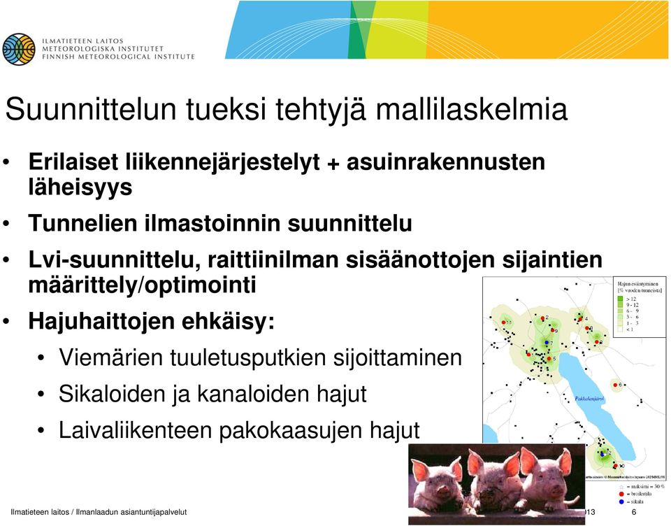 määrittely/optimointi Hajuhaittojen ehkäisy: Viemärien tuuletusputkien sijoittaminen Sikaloiden ja