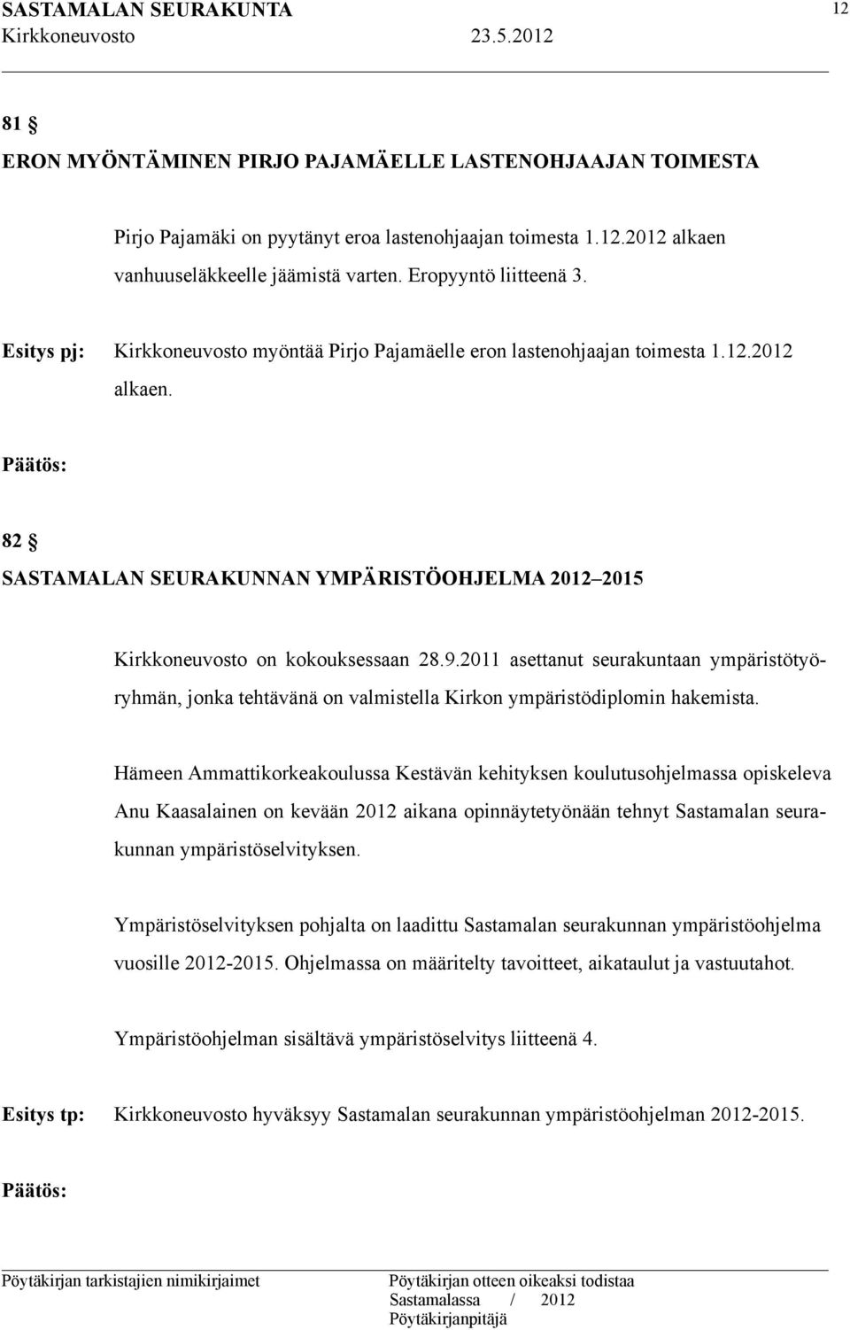 2011 asettanut seurakuntaan ympäristötyö- ryhmän, jonka tehtävänä on valmistella Kirkon ympäristödiplomin hakemista.