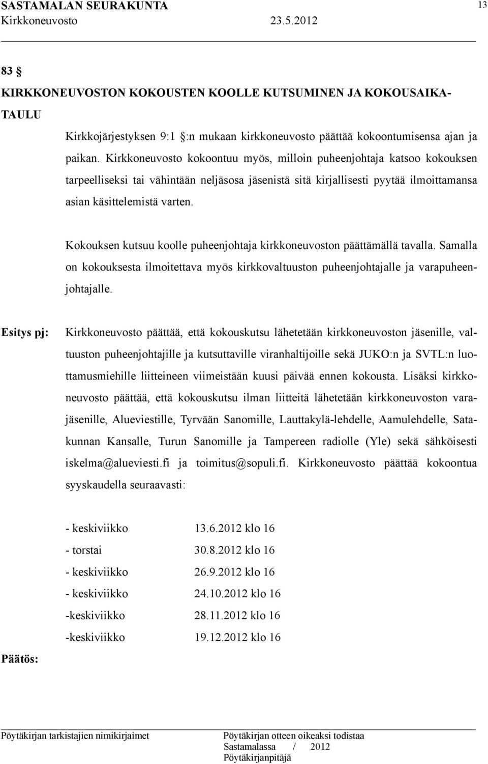 Kokouksen kutsuu koolle puheenjohtaja kirkkoneuvoston päättämällä tavalla. Samalla on kokouksesta ilmoitettava myös kirkkovaltuuston puheenjohtajalle ja varapuheenjohtajalle.