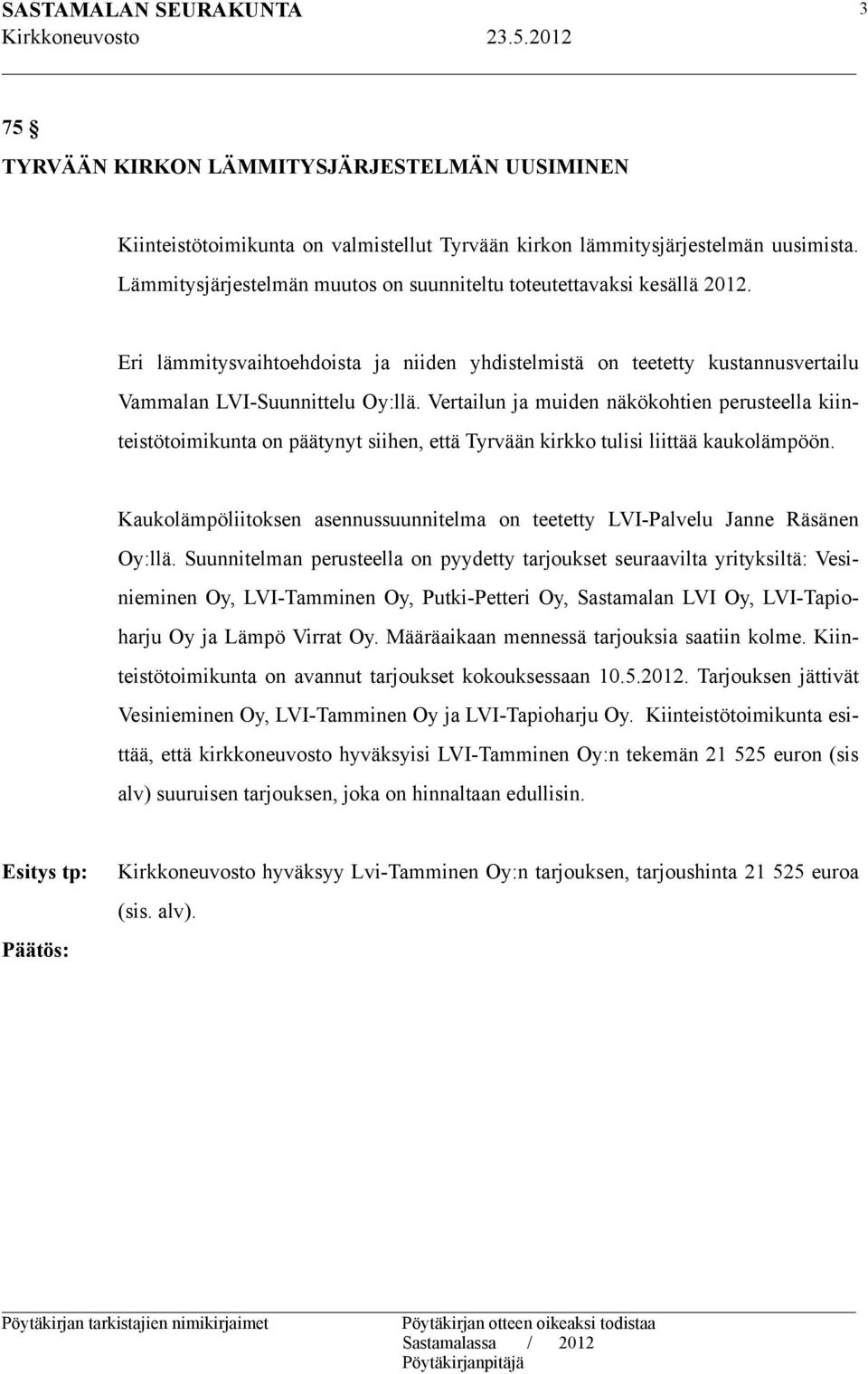 Vertailun ja muiden näkökohtien perusteella kiin- teistötoimikunta on päätynyt siihen, että Tyrvään kirkko tulisi liittää kaukolämpöön.