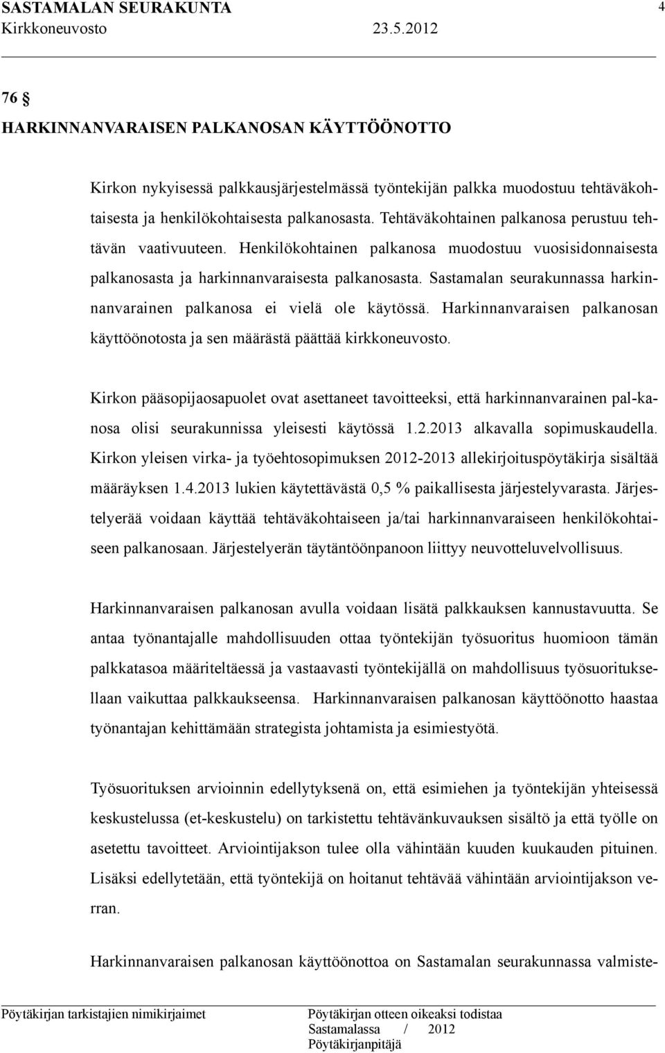 Sastamalan seurakunnassa harkinnanvarainen palkanosa ei vielä ole käytössä. Harkinnanvaraisen palkanosan käyttöönotosta ja sen määrästä päättää kirkkoneuvosto.