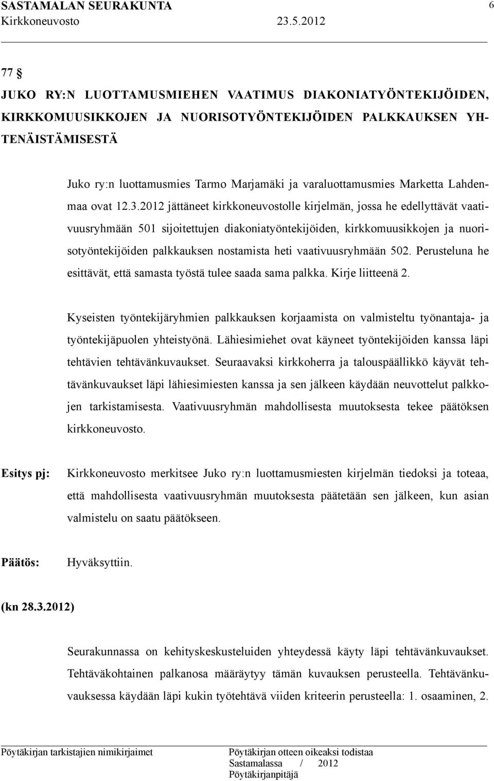 2012 jättäneet kirkkoneuvostolle kirjelmän, jossa he edellyttävät vaativuusryhmään 501 sijoitettujen diakoniatyöntekijöiden, kirkkomuusikkojen ja nuorisotyöntekijöiden palkkauksen nostamista heti