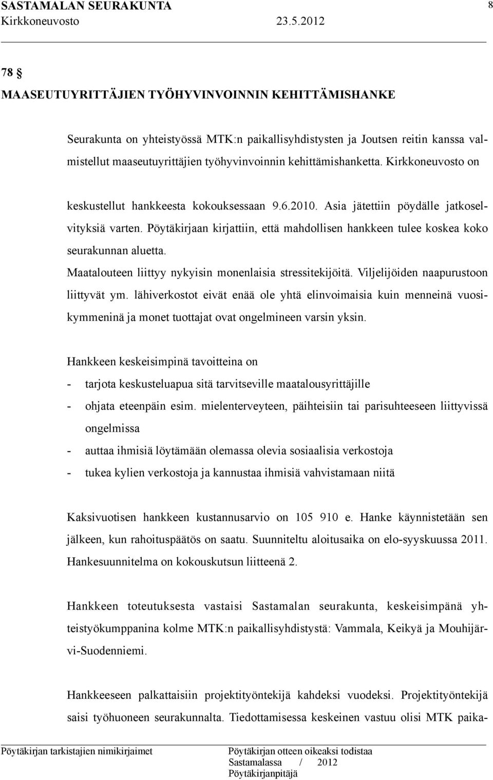 Pöytäkirjaan kirjattiin, että mahdollisen hankkeen tulee koskea koko seurakunnan aluetta. Maatalouteen liittyy nykyisin monenlaisia stressitekijöitä. Viljelijöiden naapurustoon liittyvät ym.